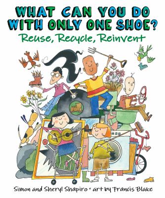 What can you do with only one shoe? : reuse, recycle, reinvent cover image