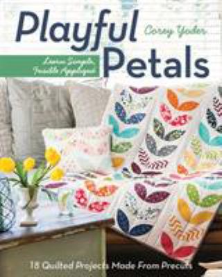 Playful petals : learn simple, fusible appliqué : 18 quilted projects made from precuts cover image