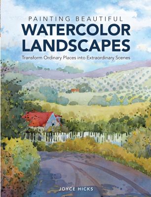 Painting beautiful watercolor landscapes : transform ordinary places into extraordinary scenes cover image