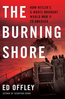 The burning shore how Hitler's u-boats brought World War II to America cover image