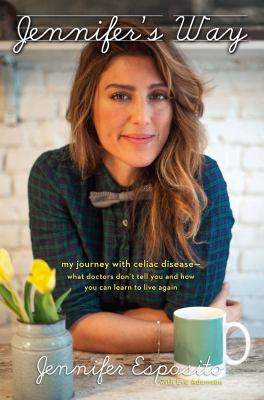 Jennifer's way my journey with celiac disease--what doctors don't tell you and how you can learn to live again cover image