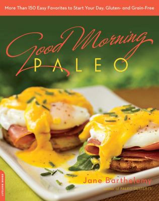 Good morning Paleo more than 150 easy favorites to start your day, gluten- and grain-free cover image