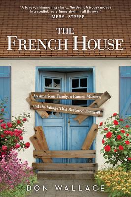 The French house an American family, a ruined maison, and the village that restored them all cover image