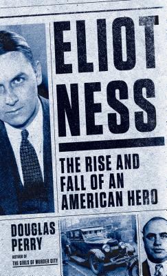 Eliot Ness the rise and fall of an American hero cover image