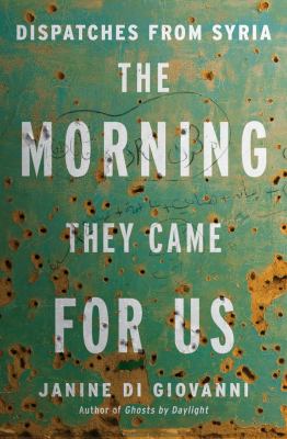The morning they came for us : dispatches from Syria cover image