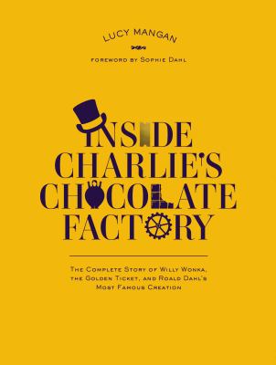 Inside Charlie's Chocolate Factory : the Complete Story of Willy Wonka, the Golden Ticket, and Roald Dahl's Greatest Creation cover image