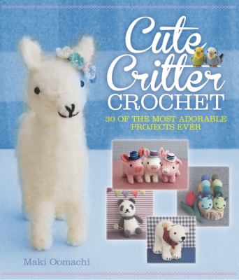 Cute critter crochet : 30 adorable patterns cover image