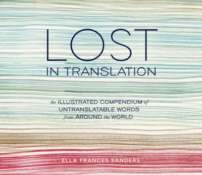 Lost in translation : an illustrated compendium of untranslatable words from around the world cover image