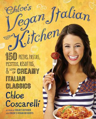 Chloe's vegan Italian kitchen : 150 pizzas, pastas, pestos, risottos, & lots of creamy Italian classics cover image