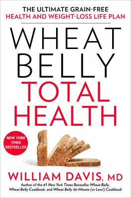 Wheat belly total health : the ultimate grain-free health and weight-loss life plan cover image