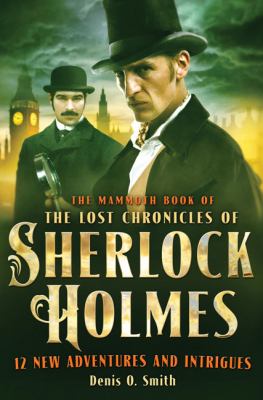 The Mammoth book of the lost chronicles of Sherlock Holmes : 12 new adventures and intrigues cover image