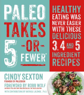 Paleo takes 5- or fewer : healthy eating was never easier with these 3, 4 and 5 ingredient recipes cover image