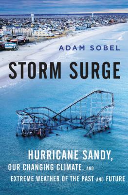 Storm surge : Hurricane Sandy, our changing climate, and extreme weather of the past and future cover image