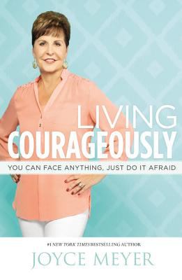Living courageously : you can face anything, just do it afraid cover image