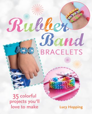Rubber band bracelets : 35 colorful projects you'll love to make cover image