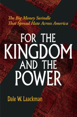 For the kingdom and the power : the big money swindle that spread hate across America cover image