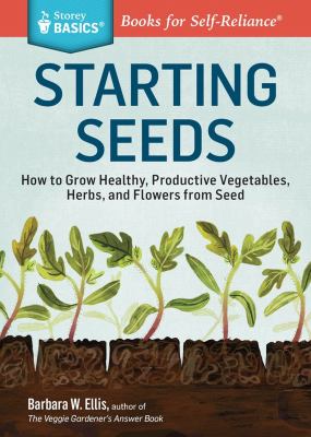 Starting seeds : how to grow healthly, productive vegetables, herbs, and flowers from seed cover image