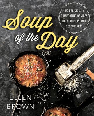 Soup of the day : 150 delicious and comforting recipes from our favorite restaurants cover image