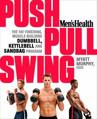 Men's health push, pull, swing : the fat-torching, muscle-building dumbbell, kettlebell and sandbag program cover image