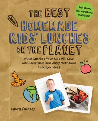 The best homemade kids' lunches on the planet : make lunches your kids will love with over 200 deliciously nutritious lunchbox ideas cover image