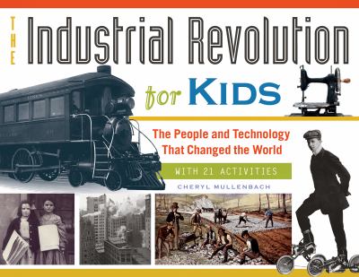 The Industrial Revolution for kids the people and technology that changed the world, with 21 activities cover image