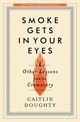 Smoke gets in your eyes : and other lessons from the crematory cover image