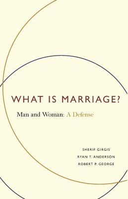 What is marriage? : man and woman : a defense cover image