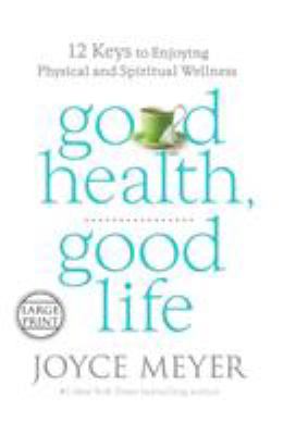 Good health, good life 12 keys to enjoying physical and spiritual wellness cover image