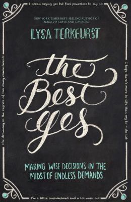 The best yes : making wise decisions in the midst of endless demands cover image