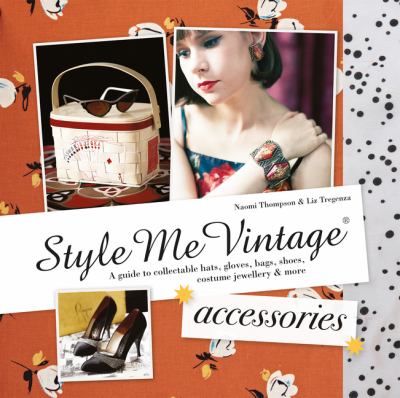 Style me vintage : accessories : a guide to collectable hats, gloves, bags, shoes, costume jewellery & more cover image
