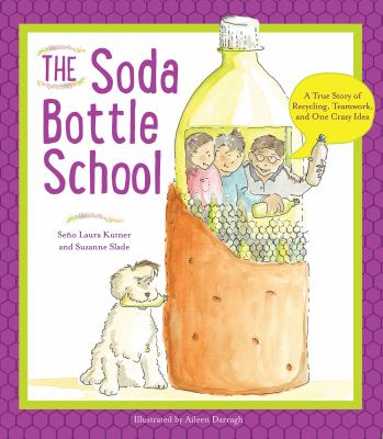 The soda bottle school : a true story of recycling, teamwork, and one crazy idea cover image
