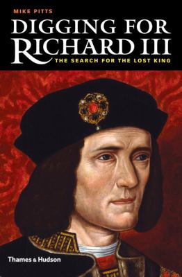 Digging for Richard III : how archaeology found the king cover image
