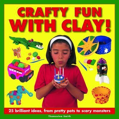Crafty fun with clay! : 25 brilliant ideas, from pretty pots to scary monsters cover image