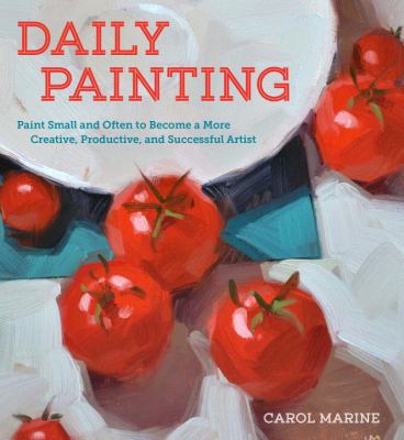 Daily painting : paint small and often to become a more creative, productive, and successful artist cover image