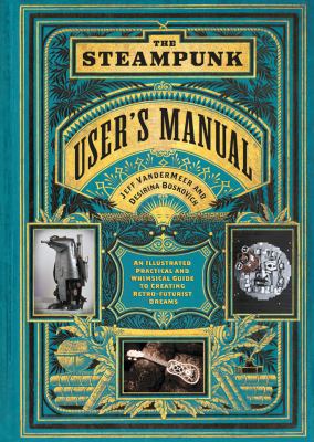 The steampunk user's manual : an illustrated practical and whimsical guide to creating retro-futurist dreams cover image