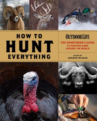 How to hunt everything : the sportsman's guide to hunting game around the world cover image