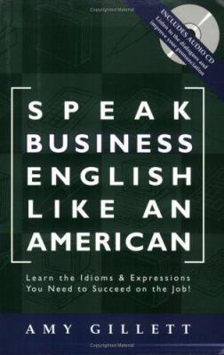Speak business English like an American : learn the idoms & expressions you need to succeed on the job! cover image