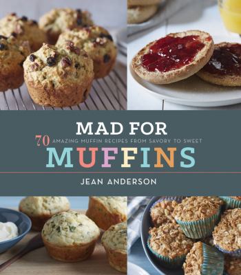 Mad for muffins : 70 amazing muffin recipes from savory to sweet cover image