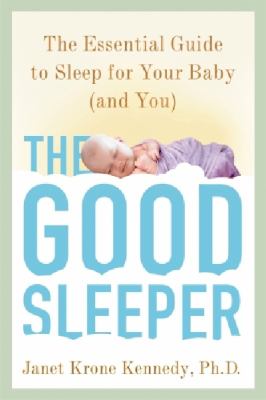 The good sleeper : the essential guide to sleep for your baby--and you cover image