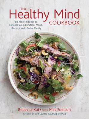 The healthy mind cookbook : big-flavor recipes to enhance brain function, mood, memory, and mental clarity cover image