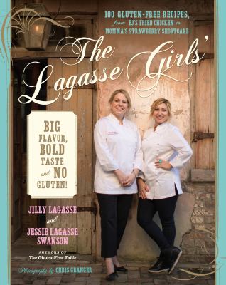 The Lagasse girls' big flavor, bold taste--and no gluten! 100 Gluten-Free Recipes from EJ's Fried Chicken to Momma's Strawberry Shortcake cover image