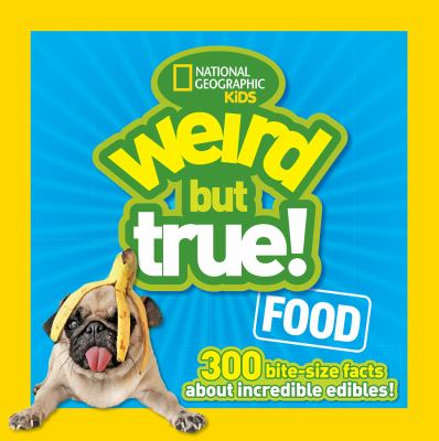 Weird but true! Food : 300 bite-size facts about incredible edibles! cover image