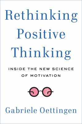 Rethinking positive thinking : inside the new science of motivation cover image