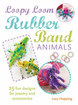 Loopy loom rubber band animals : 25 fun designs for jewelry, keyrings and accessories cover image