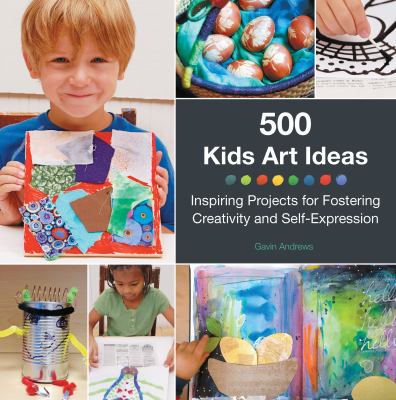 500 kids art ideas : inspiring projects for fostering creativity and self-expression cover image