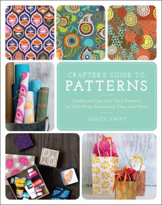 The crafter's guide to patterns : create and use your own patterns for gift wrap, stationery, tiles, and more cover image