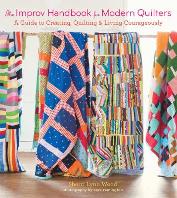 The improv handbook for modern quilters : a guide to creating, quilting & living courageously cover image