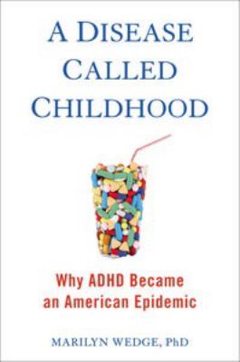 A disease called childhood : why ADHD became an American epidemic cover image