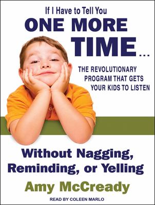 If I have to tell you one more time the revolutionary program that gets your kids to listen without nagging, reminding, or yelling cover image