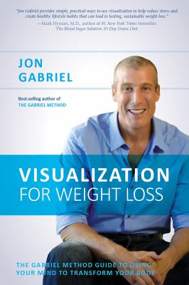 Visualization for weight loss : the Gabriel method guide to using your mind to transform your body cover image
